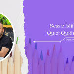 SESSİZ İSTİFA – QUIET QUITTING