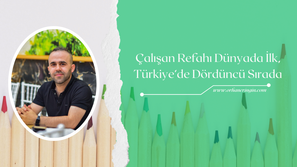 ÇALIŞAN REFAHI DÜNYADA İLK, TÜRKİYE’DE DÖRDÜNCÜ SIRADA