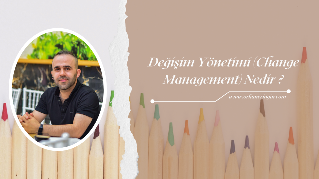 DEĞİŞİM YÖNETİMİ (CHANGE MANAGEMENT) NEDİR?